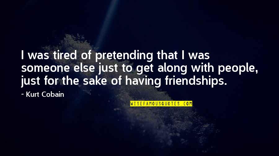 Superficial Quotes By Kurt Cobain: I was tired of pretending that I was Superficial Quotes By Kurt Cobain: I was tired of pretending that I was