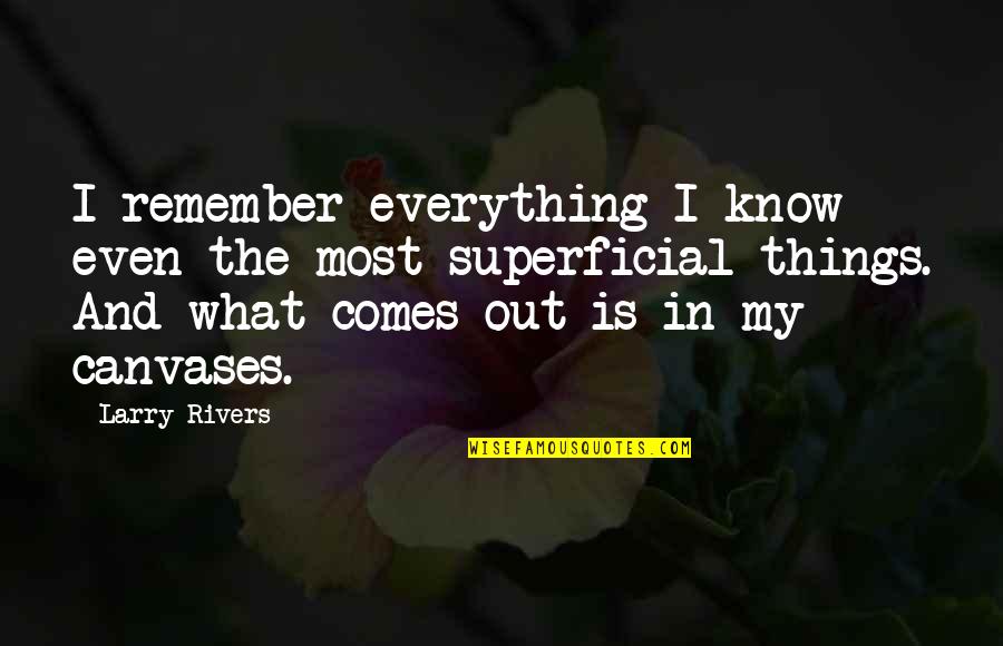 Superficial Quotes By Larry Rivers: I remember everything I know even the most Superficial Quotes By Larry Rivers: I remember everything I know even the most