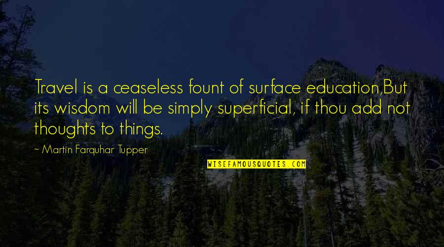 Superficial Quotes By Martin Farquhar Tupper: Travel is a ceaseless fount of surface education,But Superficial Quotes By Martin Farquhar Tupper: Travel is a ceaseless fount of surface education,But