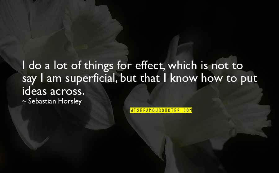 Superficial Quotes By Sebastian Horsley: I do a lot of things for effect,