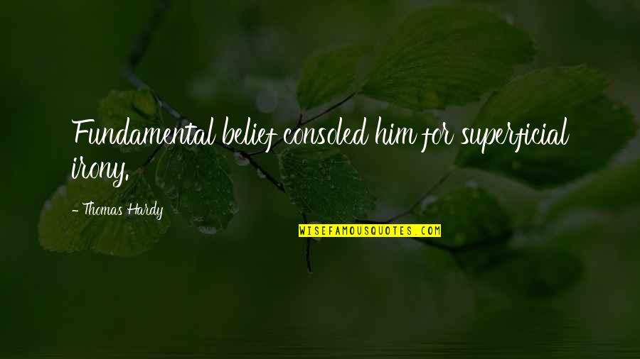Superficial Quotes By Thomas Hardy: Fundamental belief consoled him for superficial irony. Superficial Quotes By Thomas Hardy: Fundamental belief consoled him for superficial irony.