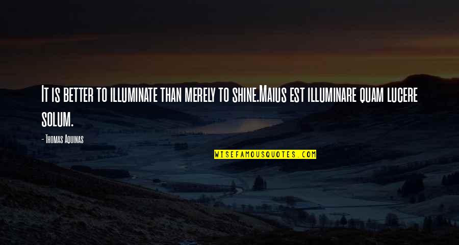 Superficialidade Quotes By Thomas Aquinas: It is better to illuminate than merely to Superficialidade Quotes By Thomas Aquinas: It is better to illuminate than merely to