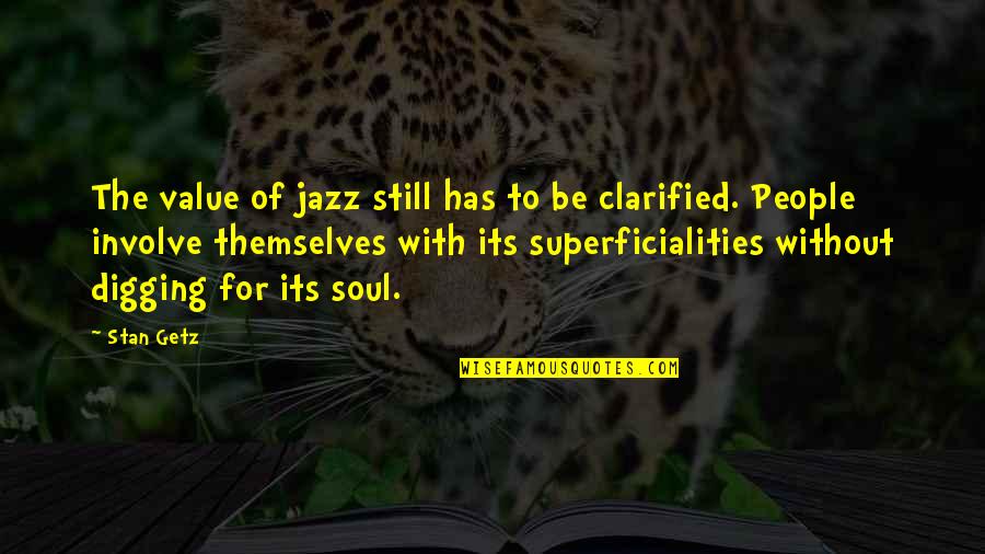 Superficialities Quotes By Stan Getz: The value of jazz still has to be