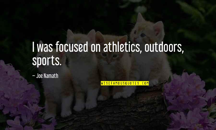 Superficiality In The Great Gatsby Quotes By Joe Namath: I was focused on athletics, outdoors, sports.