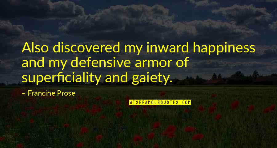 Superficiality Quotes By Francine Prose: Also discovered my inward happiness and my defensive Superficiality Quotes By Francine Prose: Also discovered my inward happiness and my defensive