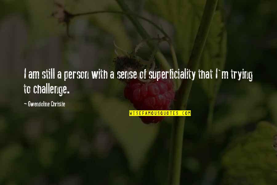 Superficiality Quotes By Gwendoline Christie: I am still a person with a sense