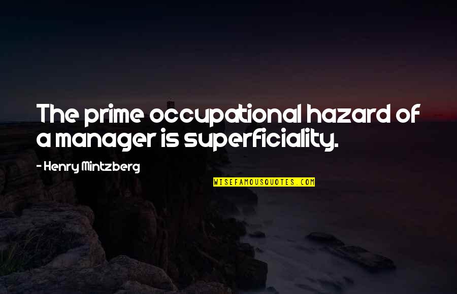 Superficiality Quotes By Henry Mintzberg: The prime occupational hazard of a manager is