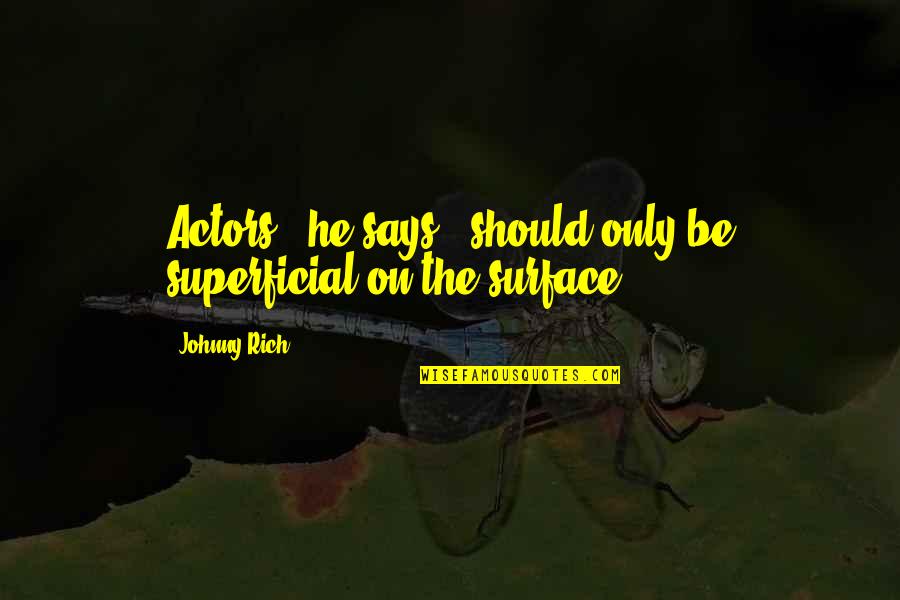 Superficiality Quotes By Johnny Rich: Actors," he says, "should only be superficial on