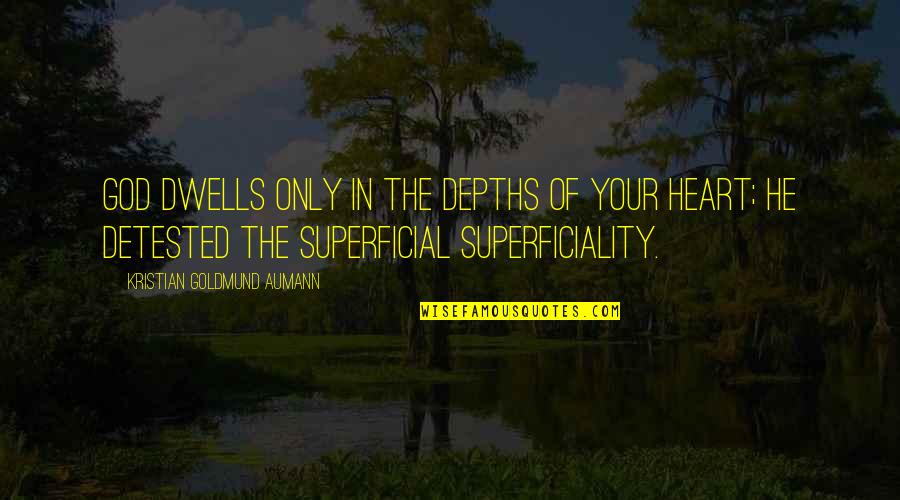 Superficiality Quotes By Kristian Goldmund Aumann: God dwells only in the depths of your Superficiality Quotes By Kristian Goldmund Aumann: God dwells only in the depths of your
