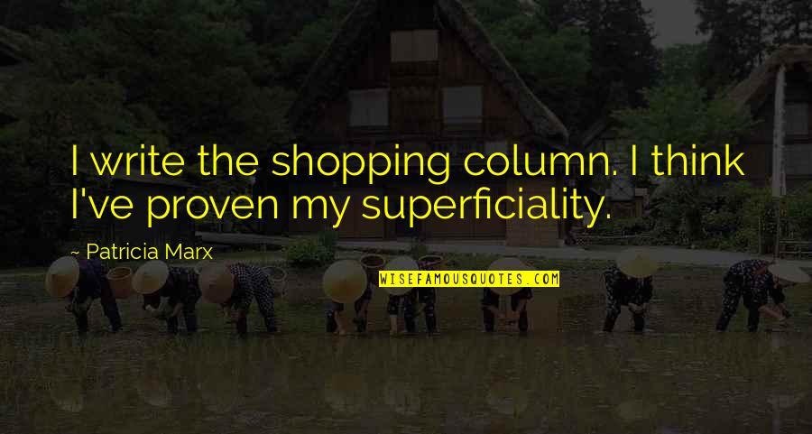 Superficiality Quotes By Patricia Marx: I write the shopping column. I think I've