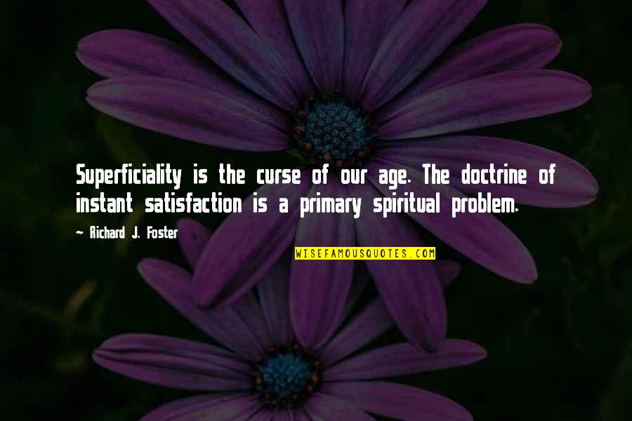 Superficiality Quotes By Richard J. Foster: Superficiality is the curse of our age. The