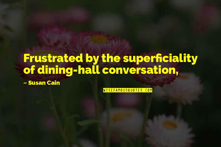 Superficiality Quotes By Susan Cain: Frustrated by the superficiality of dining-hall conversation,