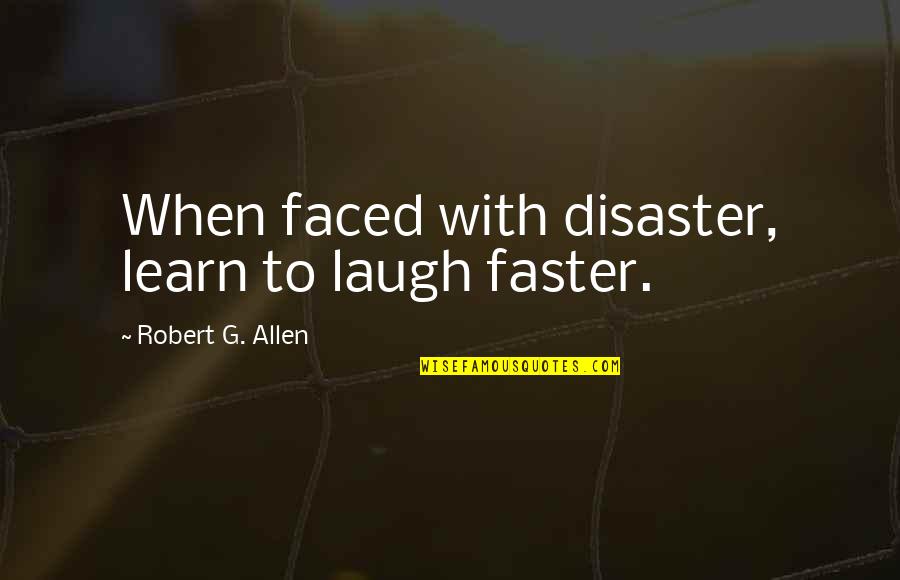 Superficialization Of Avf Quotes By Robert G. Allen: When faced with disaster, learn to laugh faster.