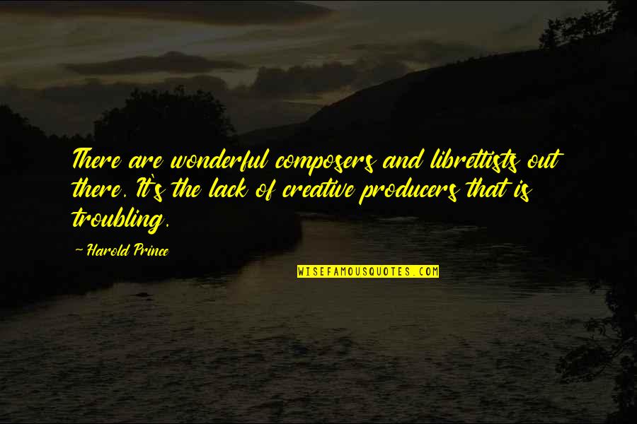 Superficialization Quotes By Harold Prince: There are wonderful composers and librettists out there.