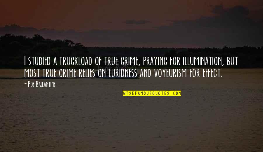 Superficialization Quotes By Poe Ballantine: I studied a truckload of true crime, praying
