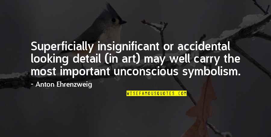 Superficially Quotes By Anton Ehrenzweig: Superficially insignificant or accidental looking detail (in art)