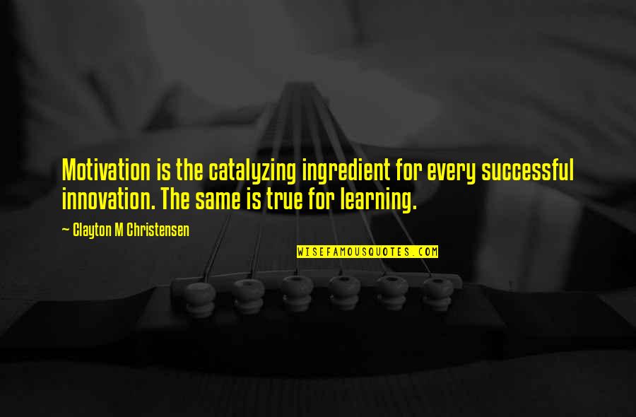 Superfine Brown Quotes By Clayton M Christensen: Motivation is the catalyzing ingredient for every successful