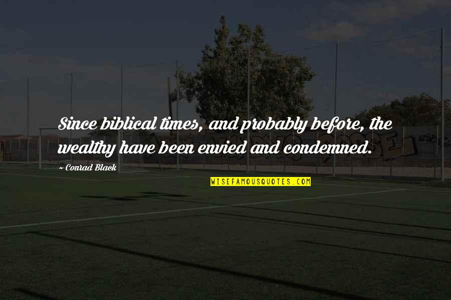 Superfine Quotes By Conrad Black: Since biblical times, and probably before, the wealthy Superfine Quotes By Conrad Black: Since biblical times, and probably before, the wealthy