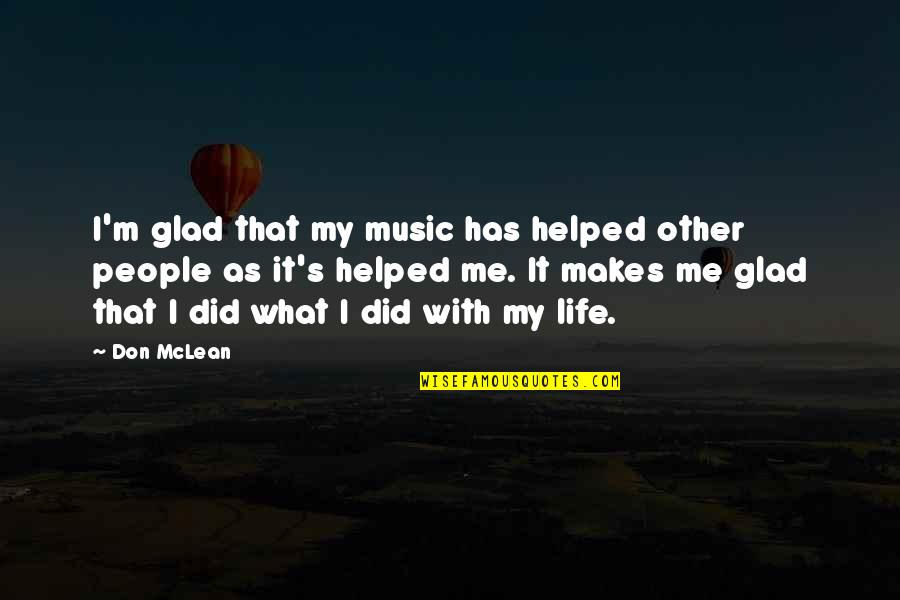 Superfluas Significado Quotes By Don McLean: I'm glad that my music has helped other Superfluas Significado Quotes By Don McLean: I'm glad that my music has helped other