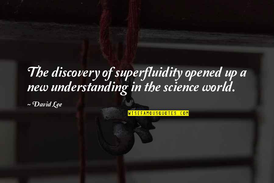 Superfluidity Quotes By David Lee: The discovery of superfluidity opened up a new