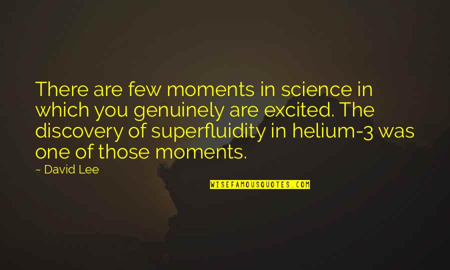 Superfluidity Quotes By David Lee: There are few moments in science in which