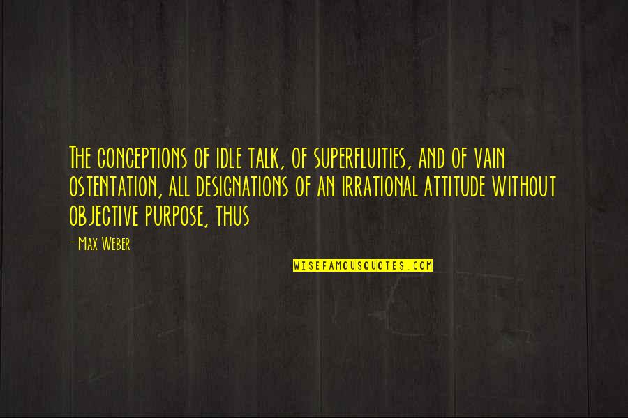 Superfluities Quotes By Max Weber: The conceptions of idle talk, of superfluities, and