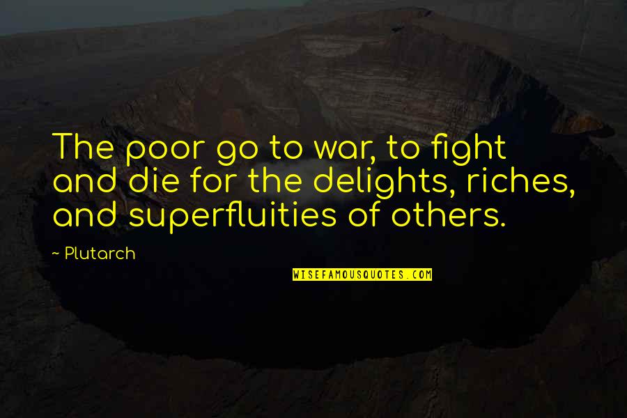 Superfluities Quotes By Plutarch: The poor go to war, to fight and