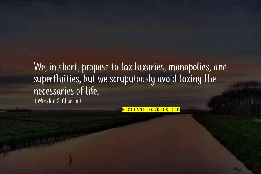 Superfluities Quotes By Winston S. Churchill: We, in short, propose to tax luxuries, monopolies,