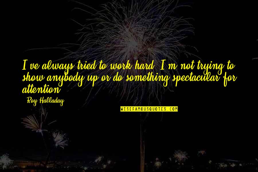 Superfluity Crossword Quotes By Roy Halladay: I've always tried to work hard. I'm not Superfluity Crossword Quotes By Roy Halladay: I've always tried to work hard. I'm not