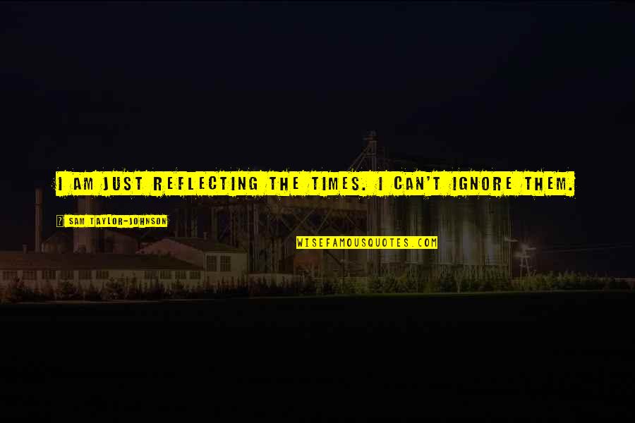 Superfluity Crossword Quotes By Sam Taylor-Johnson: I am just reflecting the times. I can't Superfluity Crossword Quotes By Sam Taylor-Johnson: I am just reflecting the times. I can't