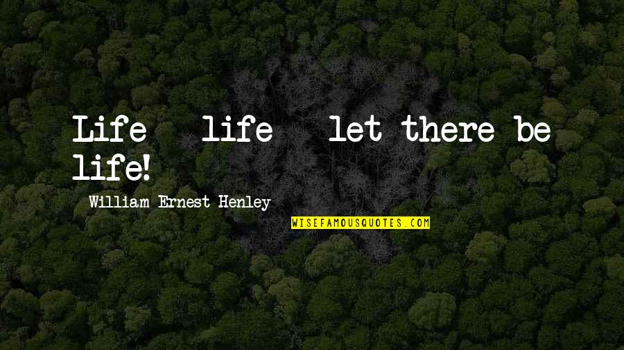 Superfluity Crossword Quotes By William Ernest Henley: Life - life - let there be life! Superfluity Crossword Quotes By William Ernest Henley: Life - life - let there be life!