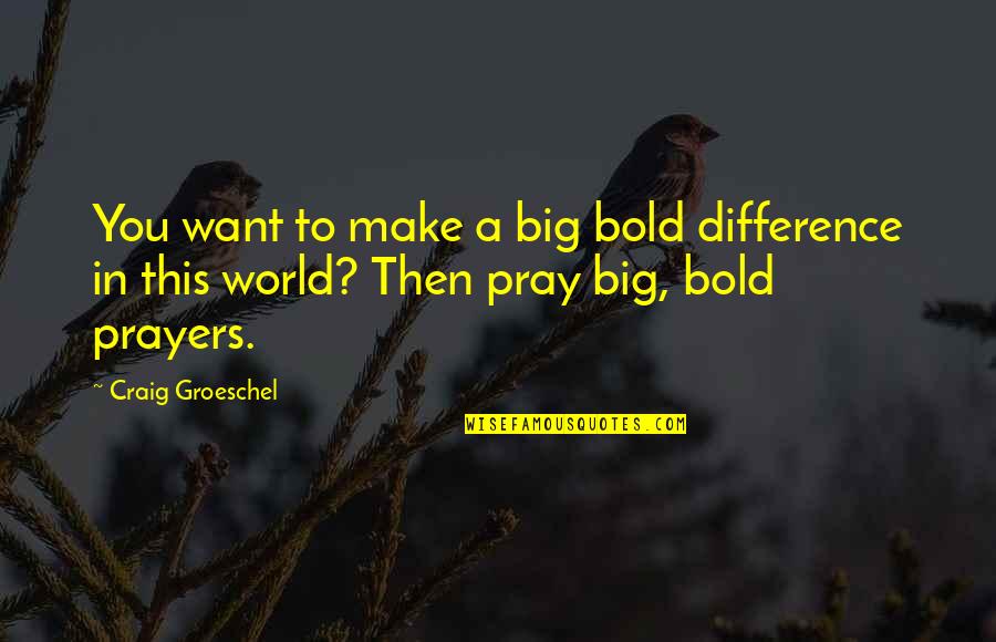 Superfluousness Quotes By Craig Groeschel: You want to make a big bold difference