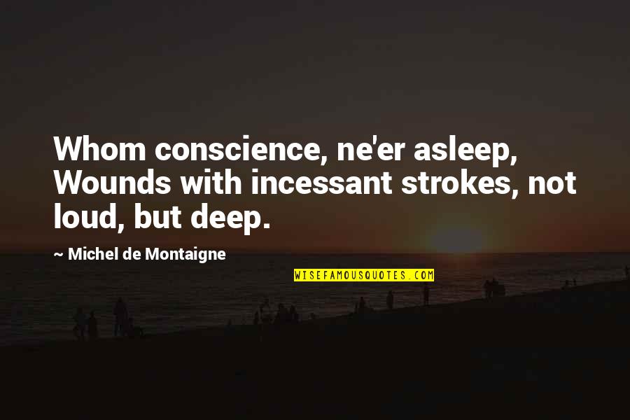 Superfly Quotes By Michel De Montaigne: Whom conscience, ne'er asleep, Wounds with incessant strokes,