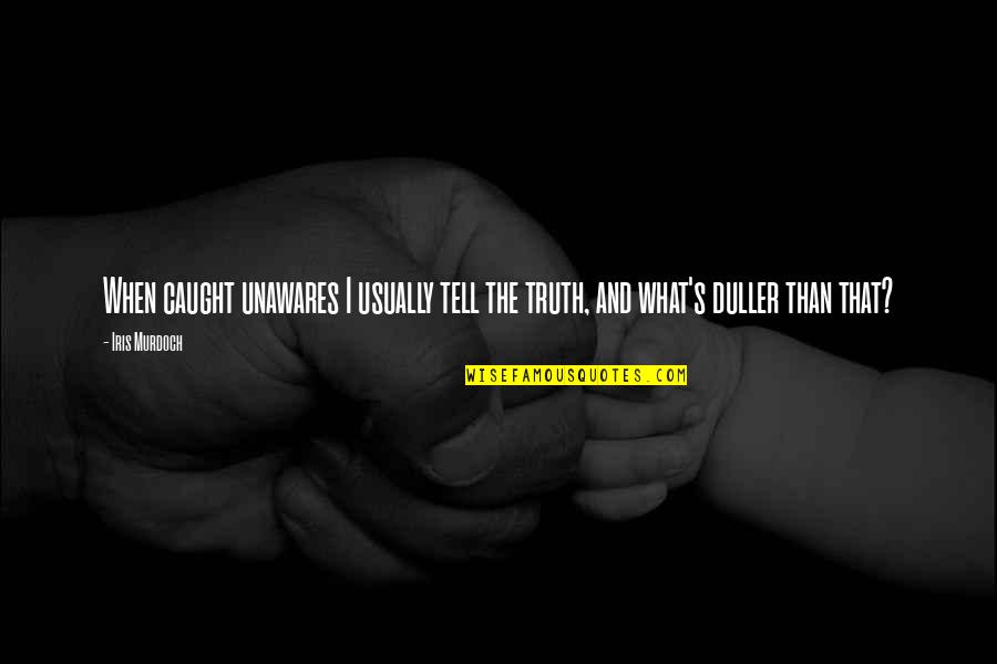 Superfly Scatter Quotes By Iris Murdoch: When caught unawares I usually tell the truth,