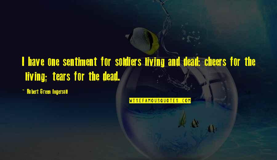 Superfreakonomics Climate Quotes By Robert Green Ingersoll: I have one sentiment for soldiers living and Superfreakonomics Climate Quotes By Robert Green Ingersoll: I have one sentiment for soldiers living and