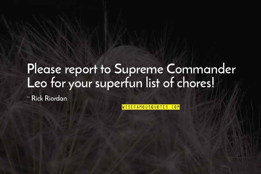 Superfun Quotes By Rick Riordan: Please report to Supreme Commander Leo for your