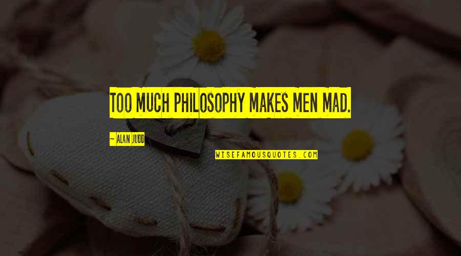 Superfund Law Quotes By Alan Judd: Too much philosophy makes men mad.