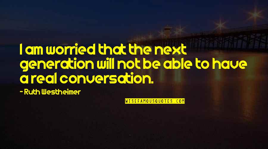 Superfund Site Quotes By Ruth Westheimer: I am worried that the next generation will Superfund Site Quotes By Ruth Westheimer: I am worried that the next generation will