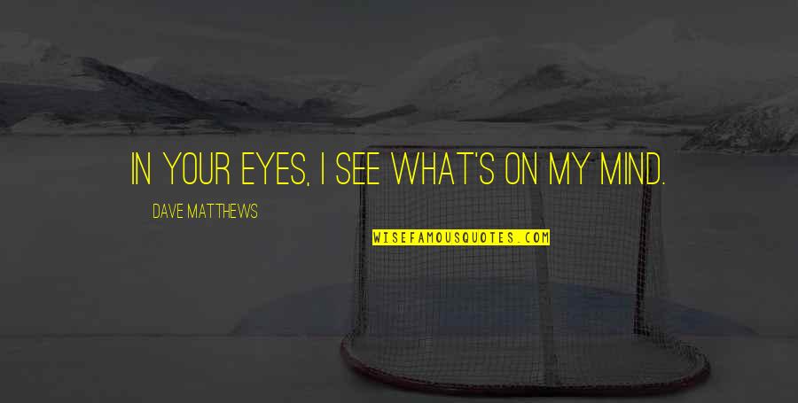 Superfund Sites Quotes By Dave Matthews: In your eyes, I see what's on my
