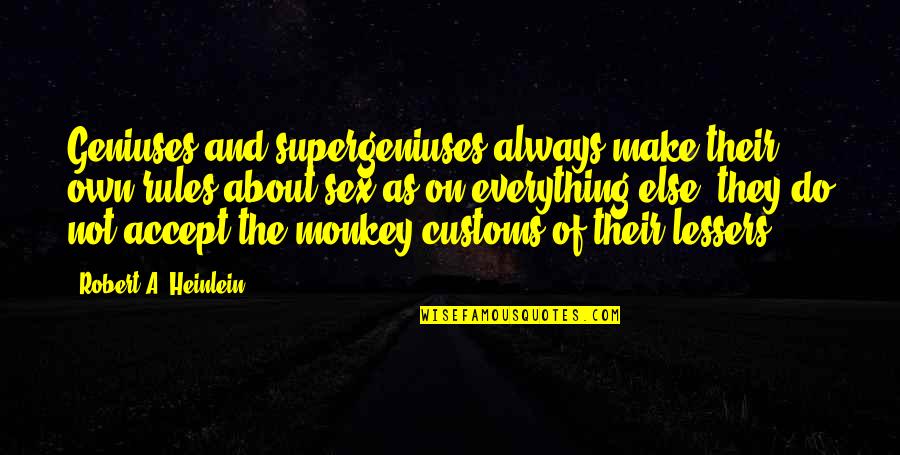 Supergeniuses Quotes By Robert A. Heinlein: Geniuses and supergeniuses always make their own rules