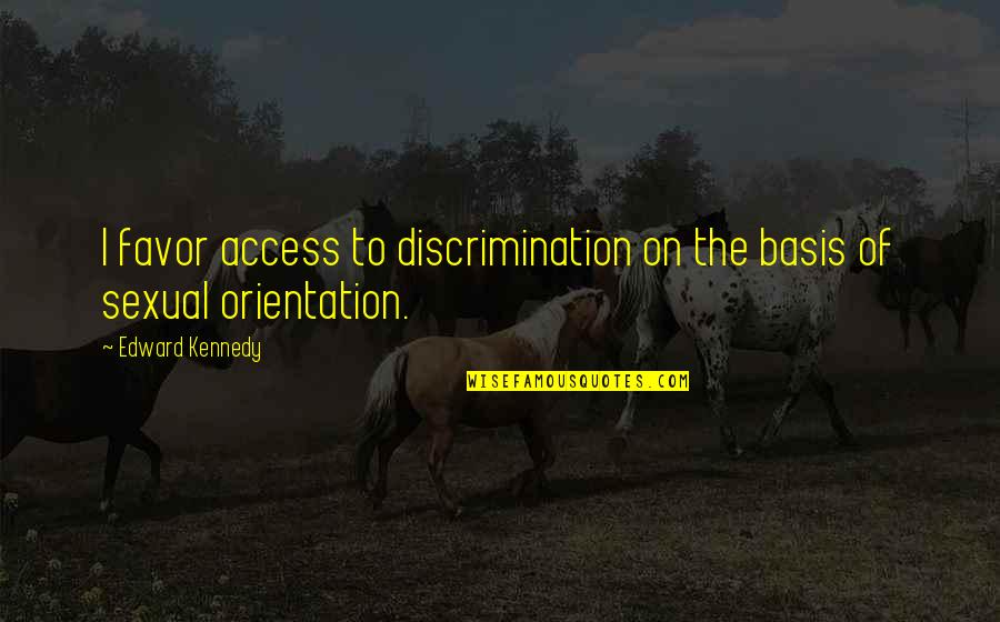 Supergifted Quotes By Edward Kennedy: I favor access to discrimination on the basis Supergifted Quotes By Edward Kennedy: I favor access to discrimination on the basis