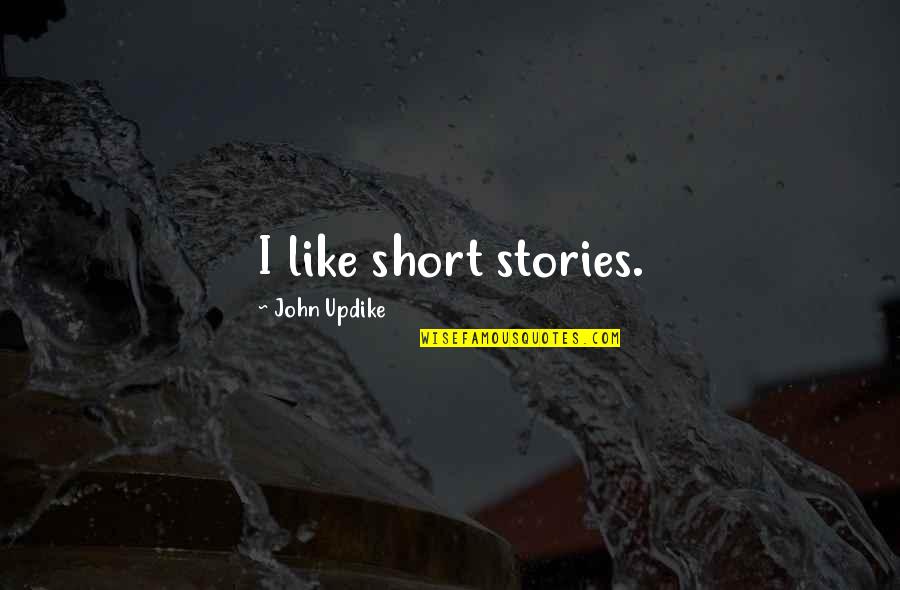 Supergods Quotes By John Updike: I like short stories.