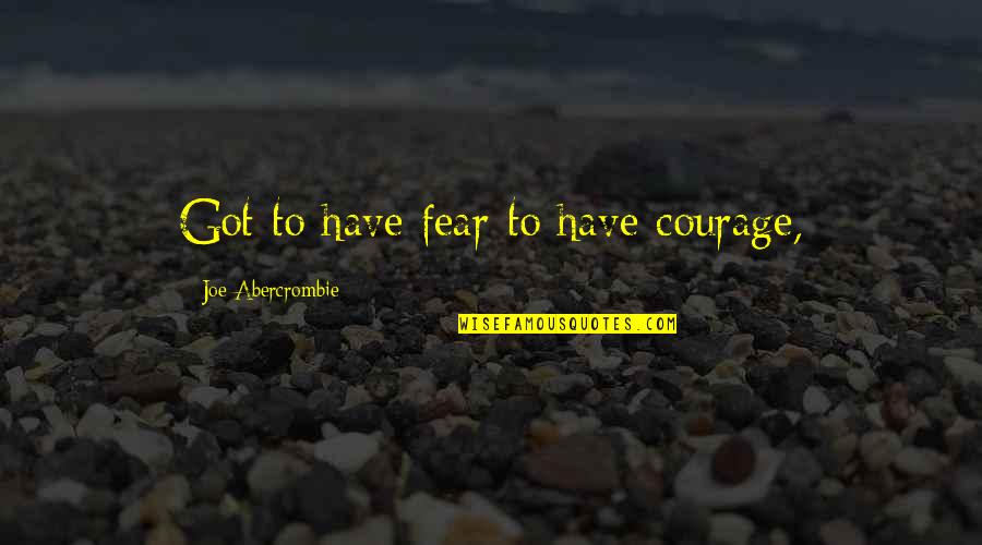 Supergrateful Quotes By Joe Abercrombie: Got to have fear to have courage,