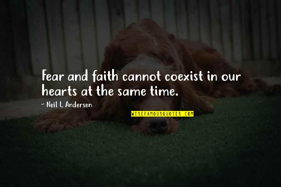 Supergravity Equations Quotes By Neil L. Andersen: Fear and faith cannot coexist in our hearts