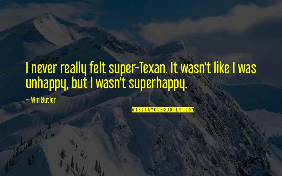 Superhappy Quotes By Win Butler: I never really felt super-Texan. It wasn't like