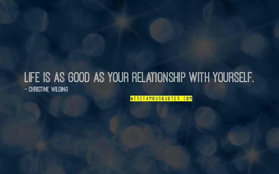 Superhearing Quotes By Christine Wilding: Life is as good as your relationship with