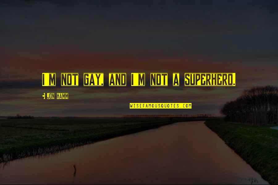 Superhero Gay Quotes By Jon Hamm: I'm not gay, and I'm not a superhero.