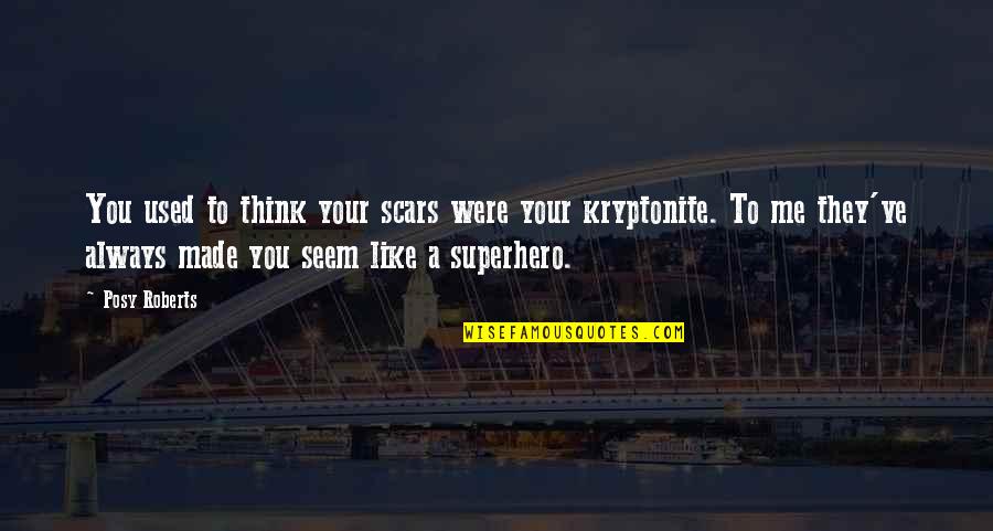 Superhero In You Quotes By Posy Roberts: You used to think your scars were your