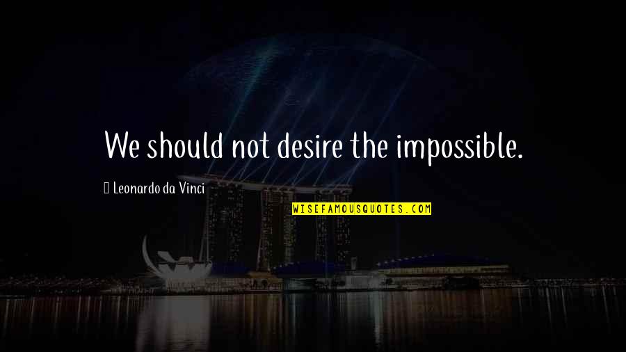 Superhero Movie Uncle Albert Quotes By Leonardo Da Vinci: We should not desire the impossible.