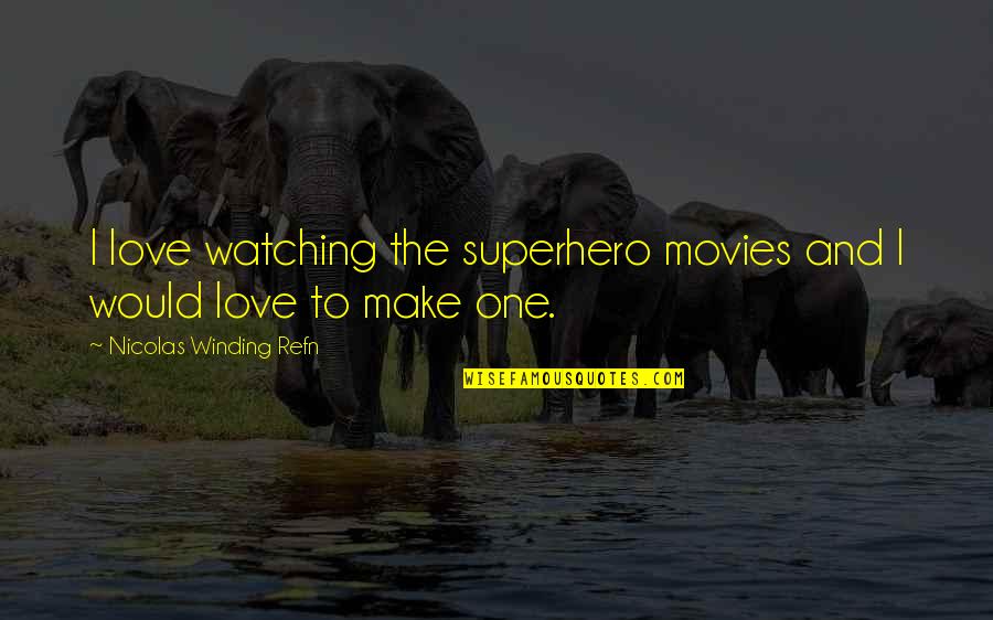 Superhero Movies Quotes By Nicolas Winding Refn: I love watching the superhero movies and I